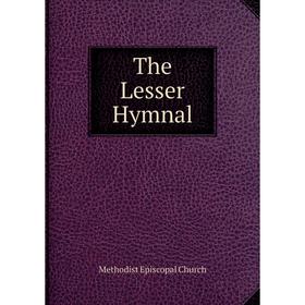 

Книга The Lesser Hymnal. Methodist Episcopal Church