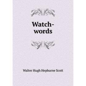 

Книга Watch-words. Walter Hugh Hepburne Scott