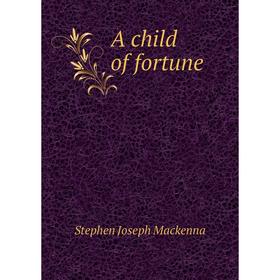 

Книга A child of fortune. Stephen Joseph Mackenna