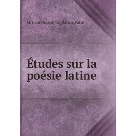 

Книга Études sur la poésie latine. M. Henri Joseph Guillaume Patin