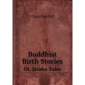

Книга Buddhist Birth StoriesOr, Jātaka Tales. Viggo Fausboll