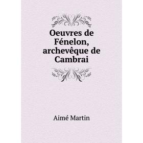 

Книга Oeuvres de Fénelon, archevêque de Cambrai