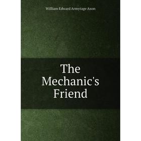 

Книга The Mechanic's Friend. William Edward Armytage Axon