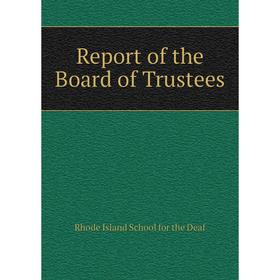 

Книга Report of the Board of Trustees. Rhode Island School for the Deaf