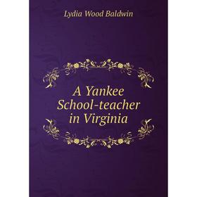 

Книга A Yankee School-teacher in Virginia. Lydia Wood Baldwin