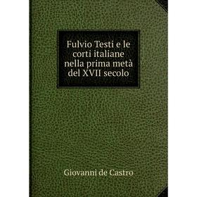 

Книга Fulvio Testi e le corti italiane nella prima metà del XVII secolo. Giovanni de Castro