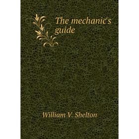 

Книга The mechanic's guide. William V. Shelton
