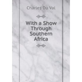 

Книга With a Show Through Southern Africa. Charles Du Val