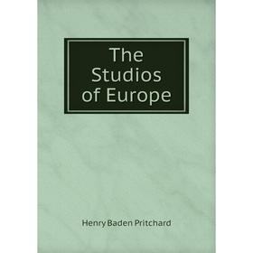 

Книга The Studios of Europe. Henry Baden Pritchard