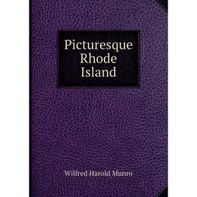 

Книга Picturesque Rhode Island. Wilfred Harold Munro