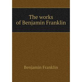 

Книга The works of Benjamin Franklin. Benjamin Franklin