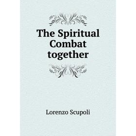

Книга The Spiritual Combat together. Lorenzo Scupoli