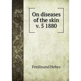 

Книга On diseases of the skin v 5 1880