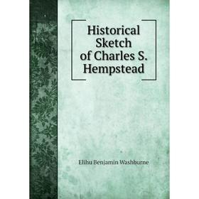 

Книга Historical Sketch of Charles S. Hempstead. Elihu Benjamin Washburne