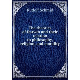 

Книга The theories of Darwin and their relation to philosophy, religion, and morality. Rudolf Schmid