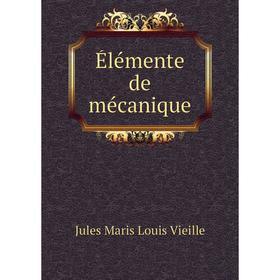 

Книга Élémente de mécanique. Jules Maris Louis Vieille
