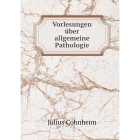 

Книга Vorlesungen über allgemeine Pathologie. Julius Cohnheim