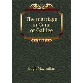 

Книга The marriage in Cana of Galilee. Hugh Macmillan