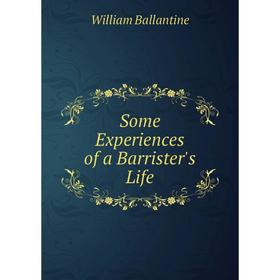 

Книга Some Experiences of a Barrister's Life. William Ballantine