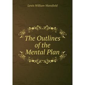 

Книга The Outlines of the Mental Plan. Lewis William Mansfield