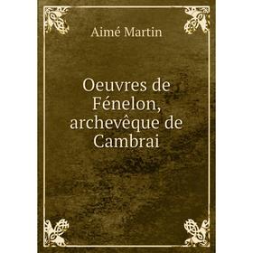 

Книга Oeuvres de Fénelon, archevêque de Cambrai