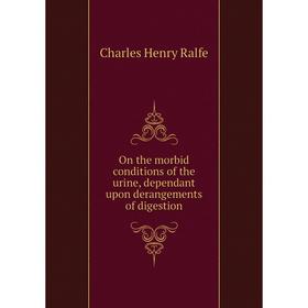 

Книга On the morbid conditions of the urine, dependant upon derangements of digestion