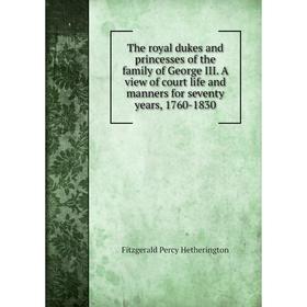 

Книга The royal dukes and princesses of the family of George III