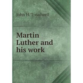 

Книга Martin Luther and his work