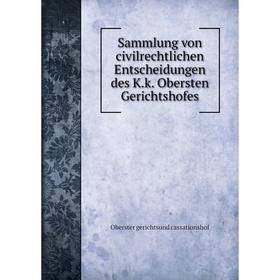 

Книга Sammlung von civilrechtlichen Entscheidungen des K. k. Obersten Gerichtshofes. Oberster gerichtsund cassationshof