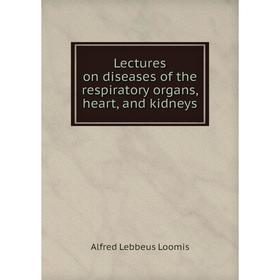 

Книга Lectures on diseases of the respiratory organs, heart, and kidneys