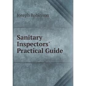 

Книга Sanitary Inspectors' Practical Guide. Joseph Robinson