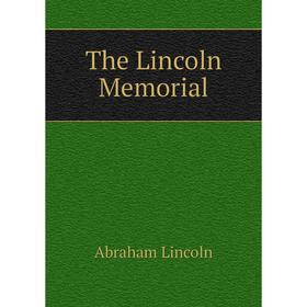 

Книга The Lincoln Memorial. Abraham Lincoln