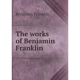 

Книга The works of Benjamin Franklin. Benjamin Franklin