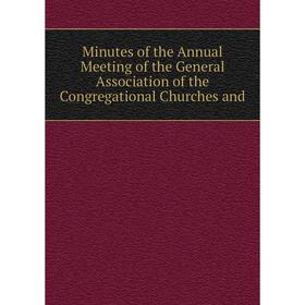 

Книга Minutes of the Annual Meeting of the General Association of the Congregational Churches and