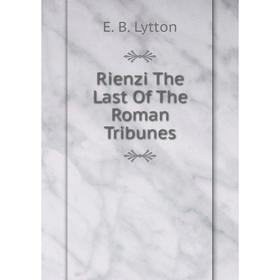 

Книга Rienzi The Last Of The Roman Tribunes. E. B. Lytton