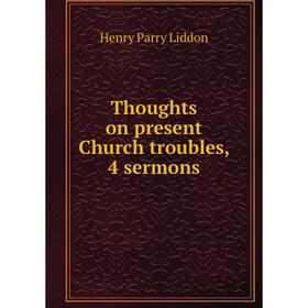 

Книга Thoughts on present Church troubles, 4 sermons. Henry Parry Liddon