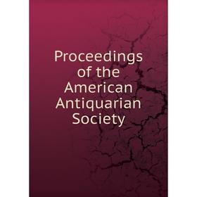 

Книга Proceedings of the American Antiquarian Society