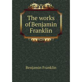 

Книга The works of Benjamin Franklin. Benjamin Franklin