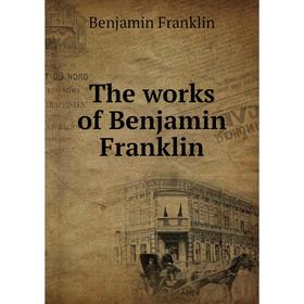 

Книга The works of Benjamin Franklin. Benjamin Franklin