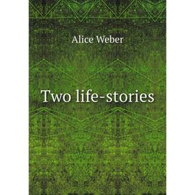 

Книга Two life-stories. Alice Weber