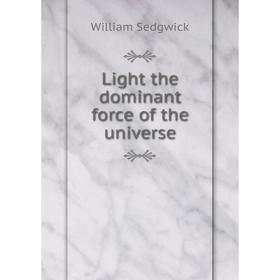

Книга Light the dominant force of the universe