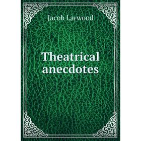 

Книга Theatrical anecdotes. Jacob Larwood