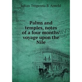 

Книга Palms and temples, Notes of a four months' voyage upon the Nile