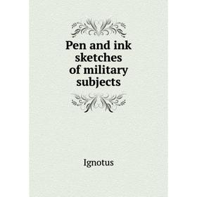 

Книга Pen and ink sketches of military subjects. Ignotus