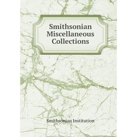 

Книга Smithsonian Miscellaneous Collections. Smithsonian Institution