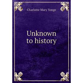 

Книга Unknown to history. Charlotte Mary Yonge