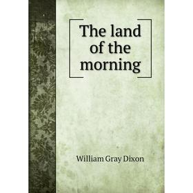 

Книга The land of the morning. William Gray Dixon