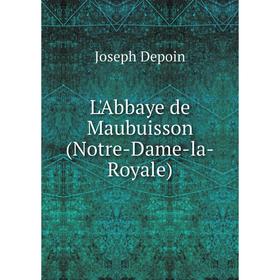 

Книга L'Abbaye de Maubuisson (Notre-Dame-la-Royale)