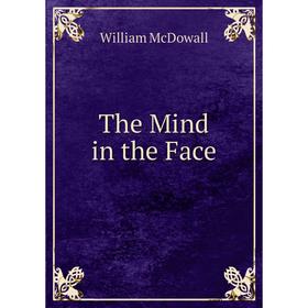 

Книга The Mind in the Face. William McDowall