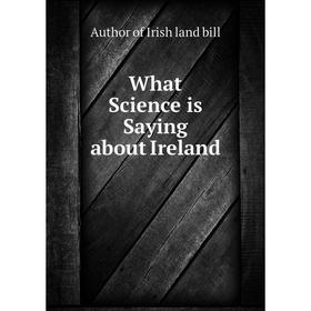 

Книга What Science is Saying about Ireland. Author of Irish land bill